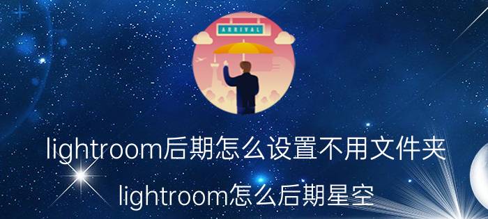 lightroom后期怎么设置不用文件夹 lightroom怎么后期星空？